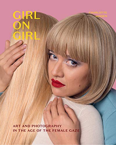 Girl on Girl: Art and Photography in the Age of the Female Gaze [Paperback]