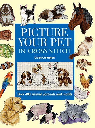 Picture Your Pet in Cross Stitch  Over 400 Animal Portraits and Motifs [Hardcover]