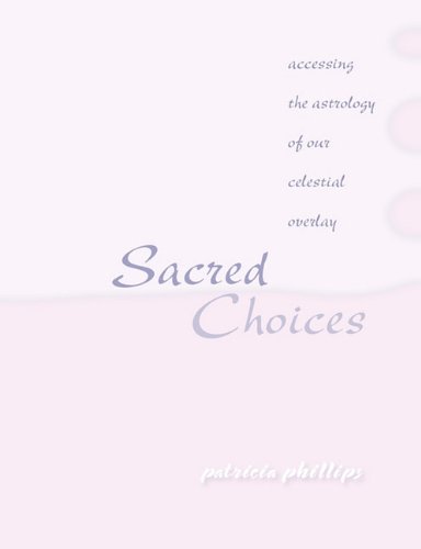 Sacred Choices Accessing the Astrology of Our Celestial Overlay [Paperback]