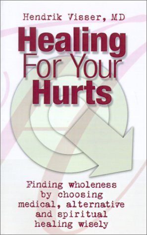 Healing for Your Hurts  Finding Wholeness by Choosing Medical, Alternative and  [Paperback]