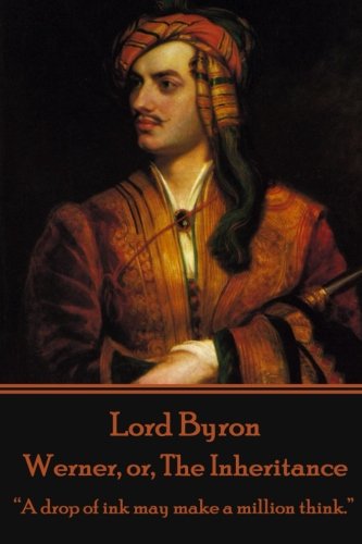 Lord Byron - Werner, Or, The Inheritance  a Drop Of Ink May Make A Million Thin [Paperback]