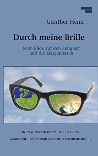 Durch meine Brille Teil1  Mein Blick auf den Zeitgeist und die Zeitgenossen [Paperback]