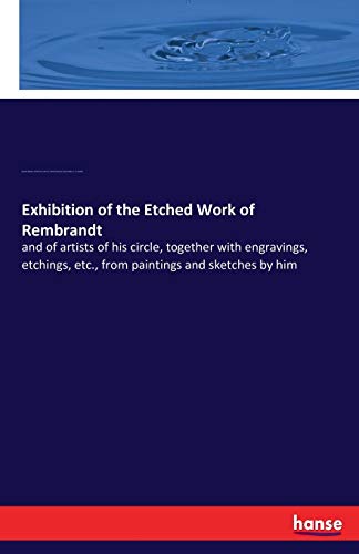 Exhibition of the Etched Work of Rembrandt [Paperback]