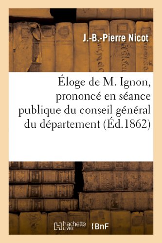 Eloge de M. Ignon, Prononce en Seance Publique du Conseil General du Departement [Paperback]