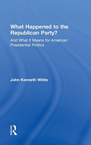 What Happened to the Republican Party And What It Means for American President [Hardcover]