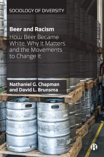 Beer and Racism Ho Beer Became White, Why It Matters, and the Movements to Cha [Paperback]