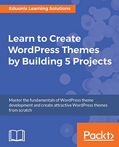 Learn to Create WordPress Themes by Building 5 Projects  Master the Fundamental [Paperback]