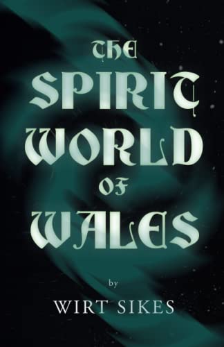 Spirit World of Wales - Including Ghosts, Spectral Animals, Household Fairies, t [Paperback]