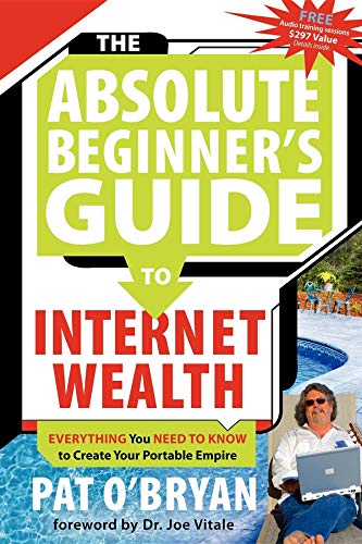 The Absolute Beginner's Guide to Internet Wealth Everything You Need to Kno to [Paperback]