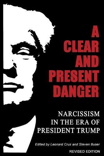 Clear and Present Danger : Narcissism in the Era of President Trump [Paperback]