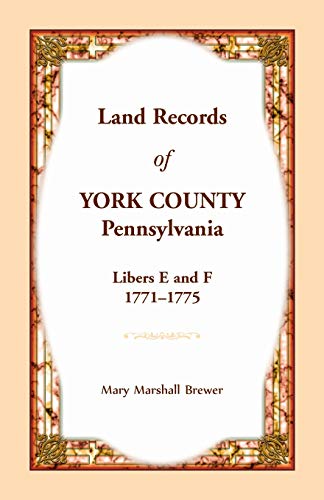 Land Records of York County, Pennsylvania, Libers e and F, 1771-1775 [Paperback]