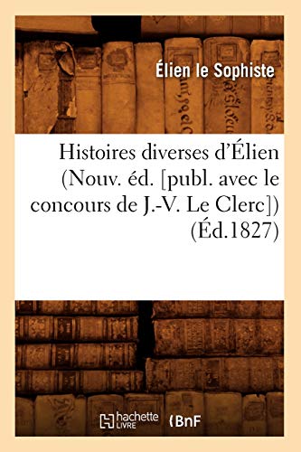 Histoires Diverses d'Elien (Nouv. Ed. [Publ. Avec le Concours de J. -V. le Clerc [Paperback]