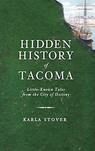 Hidden History of Tacoma  Little-Knon Tales from the City of Destiny [Hardcover]