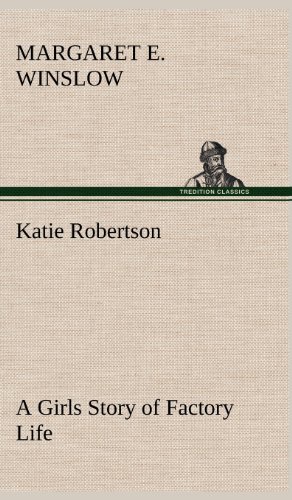 Katie Robertson a Girls Story of Factory Life [Hardcover]