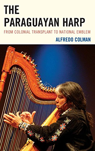 The Paraguayan Harp From Colonial Transplant to National Emblem [Hardcover]