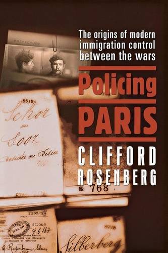 Policing Paris The Origins Of Modern Immigration Control Beteen The Wars [Paperback]