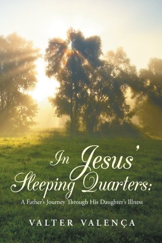 In Jesus' Sleeping Quarters A Father's Journey Through His Daughter's Illness [Paperback]