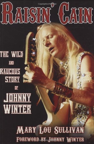 Raisin&apos Cain The Wild and Raucous Story of Johnny Winter [Paperback]