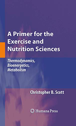 A Primer for the Exercise and Nutrition Sciences: Thermodynamics, Bioenergetics, [Paperback]