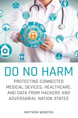 Do No Harm: Protecting Connected Medical Devices, Healthcare, and Data from Hack [Paperback]