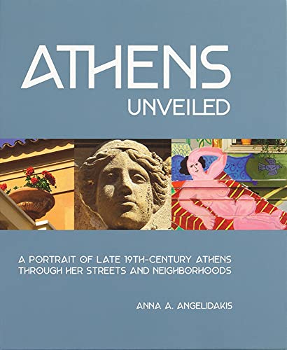 Athens Unveiled: A portrait of Nineteenth Century Athens Through Her Streets and [Hardcover]