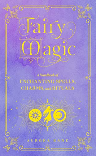 Fairy Magic: A Handbook of Enchanting Spells, Charms, and Rituals [Hardcover]