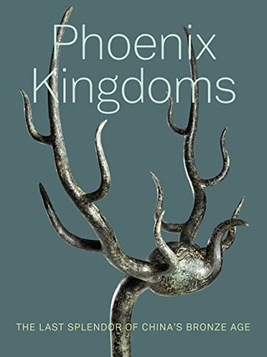 Phoenix Kingdoms: The Last Splendor of China's Bronze Age [Paperback]