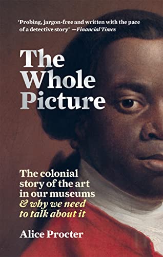 The Whole Picture: The colonial story of the art in our museums & why we nee [Paperback]