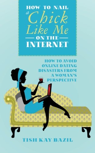 Ho To Nail A Chick Like Me On The Internet Ho To Avoid Online Dating Disaster [Paperback]