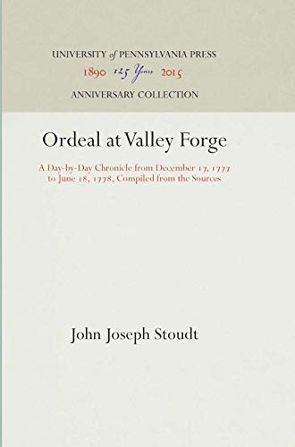 Ordeal at Valley Forge A Day-by-Day Chronicle from December 17, 1777 to June 18 [Hardcover]