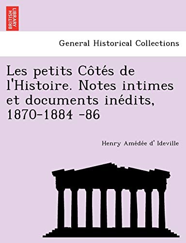 Petits Co^Te's de l'Histoire. Notes Intimes et Documents Ine'dits, 1870-1884 -86 [Paperback]