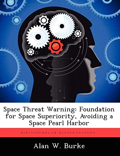 Space Threat Warning  Foundation for Space Superiority, Avoiding a Space Pearl  [Paperback]