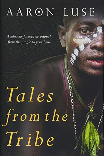 Tales From The Tribe A Missions-Focused Devotional From The Jungle To Your Home [Hardcover]