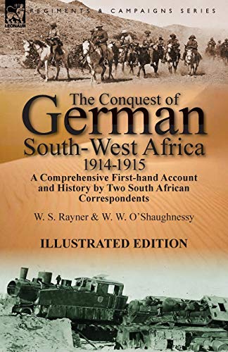 The Conquest Of German South-West Africa, 1914-1915 A Comprehensive First-Hand  [Paperback]