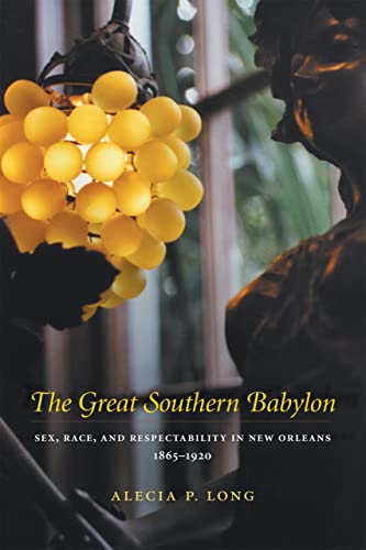 The Great Southern Babylon Sex, Race, And Respectability In Ne Orleans, 1865-1 [Paperback]