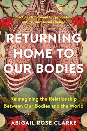 Returning Home to Our Bodies: Reimagining the Relationship Between Our Bodies an [Paperback]