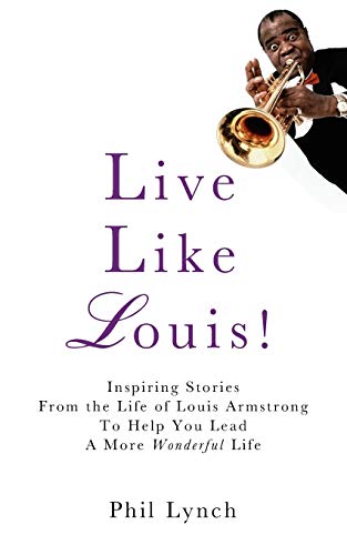 Live Like Louis Inspiring Stories From The Life Of Louis Armstrong To Help You [Paperback]