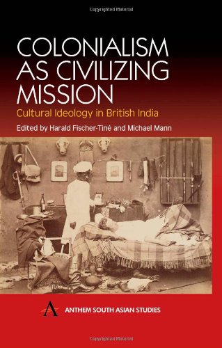 Colonialism as Civilizing Mission  Cultural Ideology in British India [Hardcover]