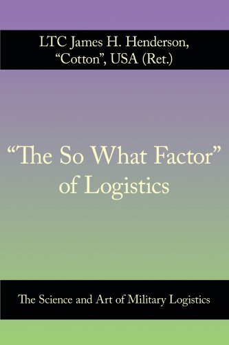 the So What Factor  Of Logistics The Science And Art Of Military Logistics [Paperback]