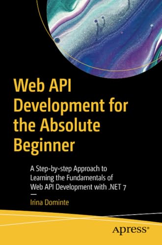 Web API Development for the Absolute Beginner: A Step-by-step Approach to Learni [Paperback]