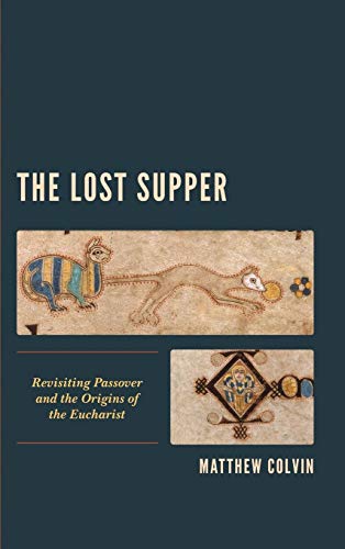 The Lost Supper Revisiting Passover and the Origins of the Eucharist [Hardcover]