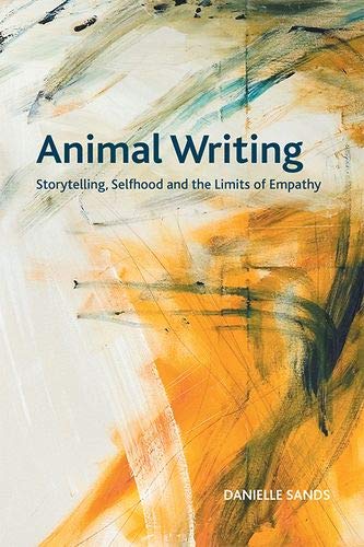 Animal Writing Storytelling, Selfhood and the Limits of Empathy [Hardcover]