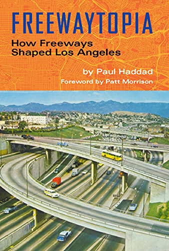 Freewaytopia: How Freeways Shaped Los Angeles [Paperback]