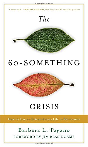 The 60-Something Crisis Ho to Live an Extraordinary Life in Retirement [Hardcover]