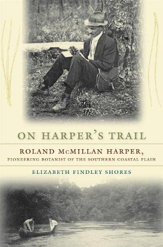 On Harper&39s Trail Roland McMillan Harper, Pioneering Botanist of the Southe [Paperback]