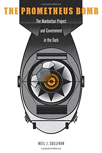 The Prometheus Bomb: The Manhattan Project And Government In The Dark [Hardcover]