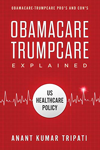 Obamacare-Trumpcare Explained  The Pro's and the Con's [Paperback]