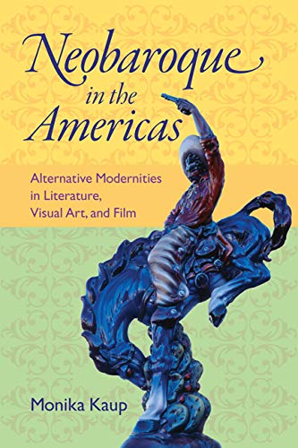 Neobaroque In The Americas: Alternative Modernities In Literature, Visual Art, A [Hardcover]