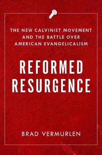 Reformed Resurgence The Ne Calvinist Movement and the Battle Over American Eva [Hardcover]