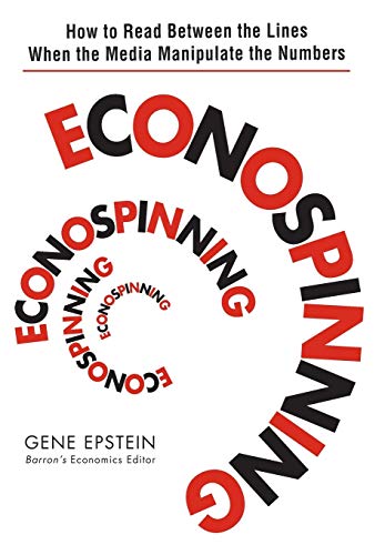 Econospinning How to Read Between the Lines When the Media Manipulate the Numbe [Hardcover]